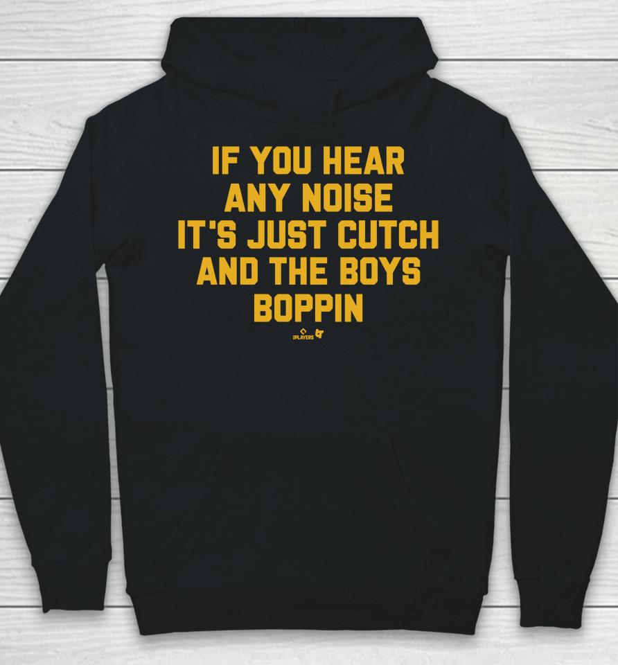 If You Hear Any Noise It's Just Cutch And The Boys Boppin Hoodie