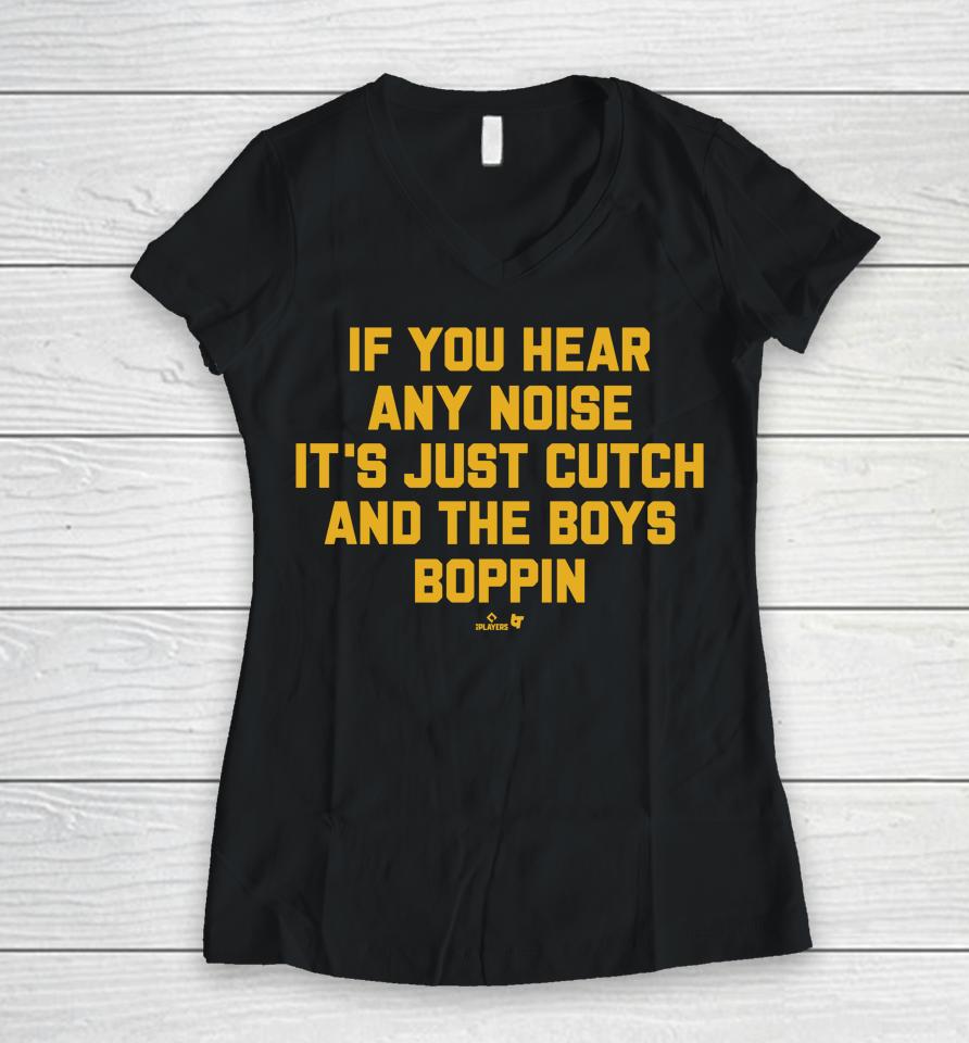 If You Hear Any Noise It's Just Cutch And The Boys Boppin Women V-Neck T-Shirt