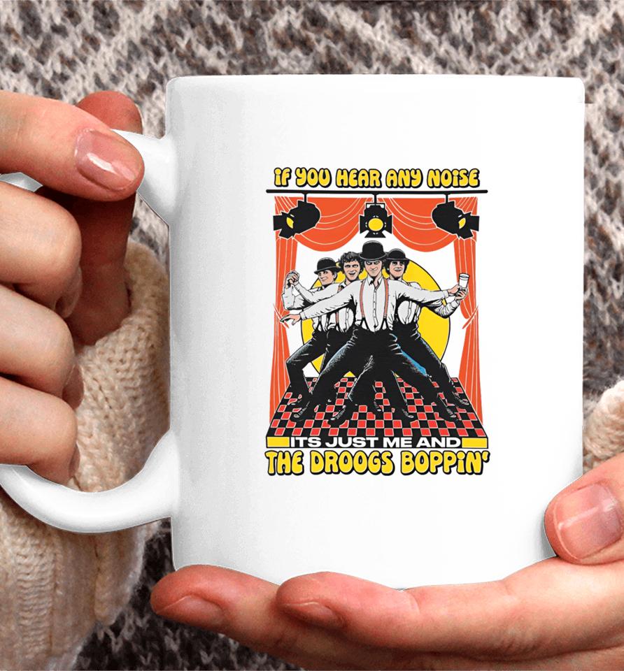 If You Hear Any Noise Its Just Me And The Droogs Boppin' Coffee Mug
