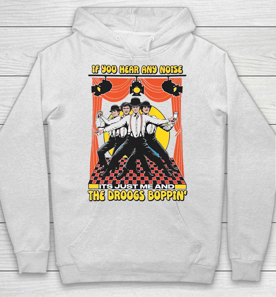 If You Hear Any Noise Its Just Me And The Droogs Boppin' Hoodie