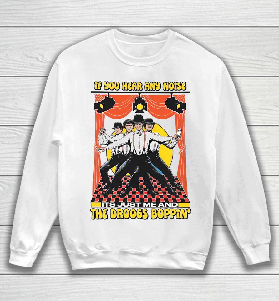 If You Hear Any Noise Its Just Me And The Droogs Boppin' Sweatshirt