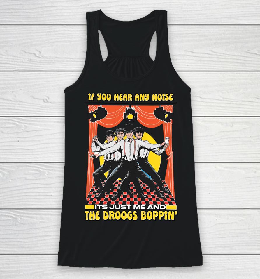 If You Hear Any Noise Its Just Me And The Droogs Boppin' Racerback Tank