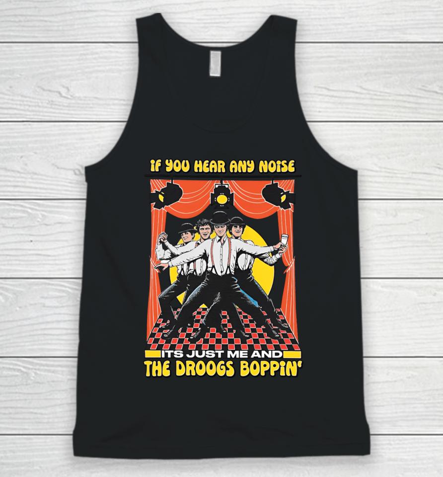 If You Hear Any Noise Its Just Me And The Droogs Boppin' Unisex Tank Top