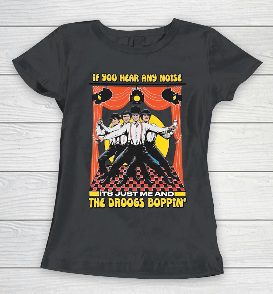 If You Hear Any Noise Its Just Me And The Droogs Boppin' Women T-Shirt