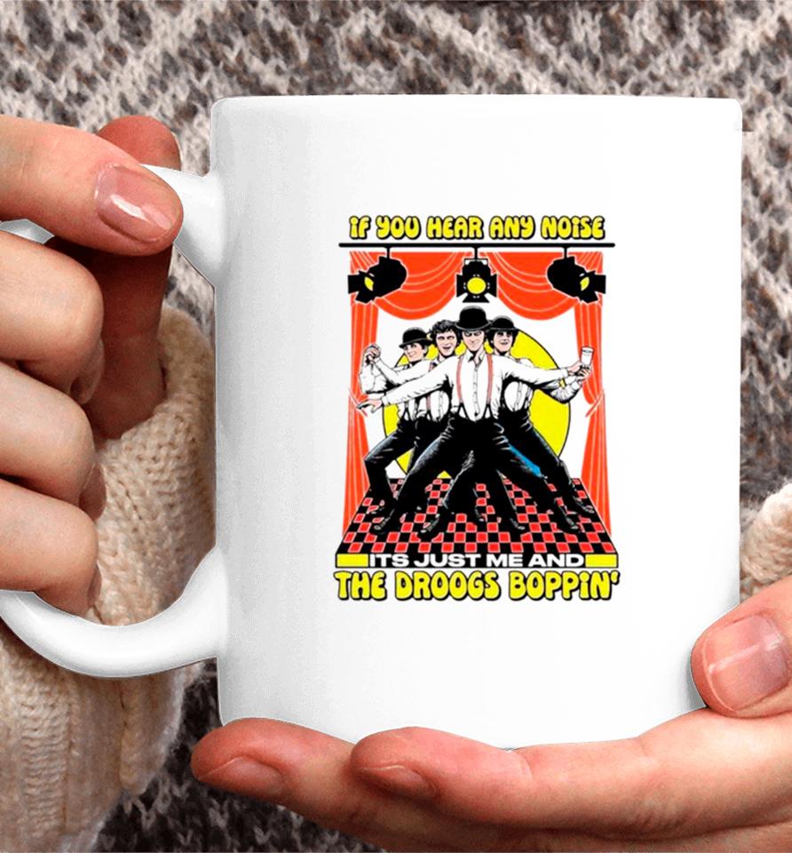 If You Hear Any Noise Its Just Me And The Droogs Boppin’ Coffee Mug