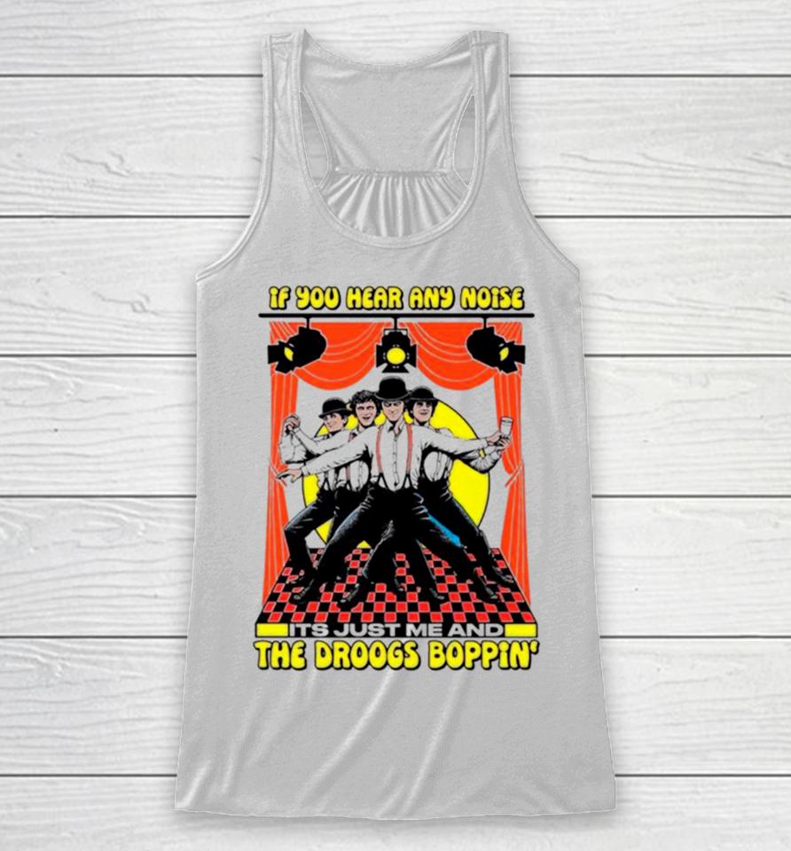 If You Hear Any Noise Its Just Me And The Droogs Boppin’ Racerback Tank