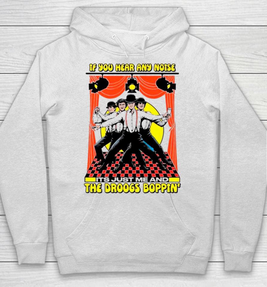 If You Hear Any Noise Its Just Me And The Droogs Boppin’ Hoodie