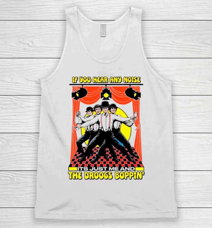 If You Hear Any Noise Its Just Me And The Droogs Boppin’ Unisex Tank Top