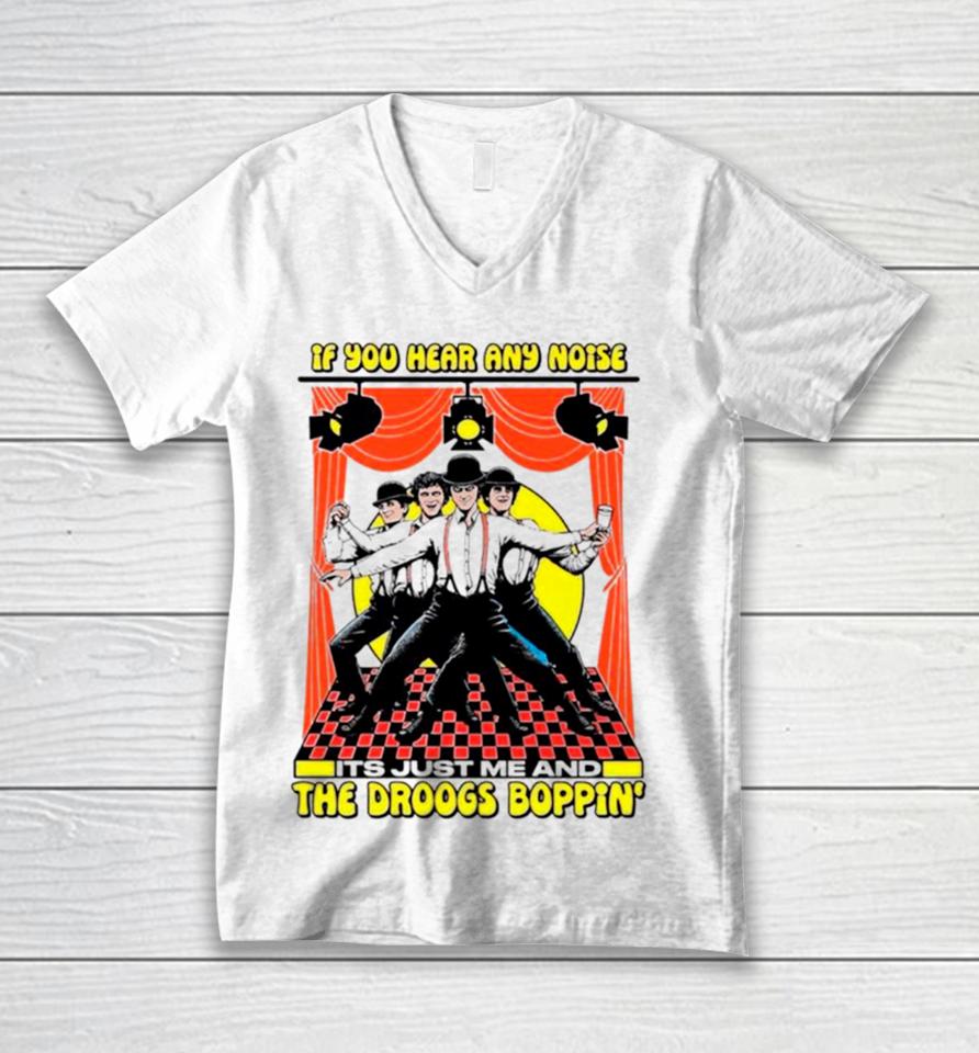 If You Hear Any Noise Its Just Me And The Droogs Boppin’ Unisex V-Neck T-Shirt