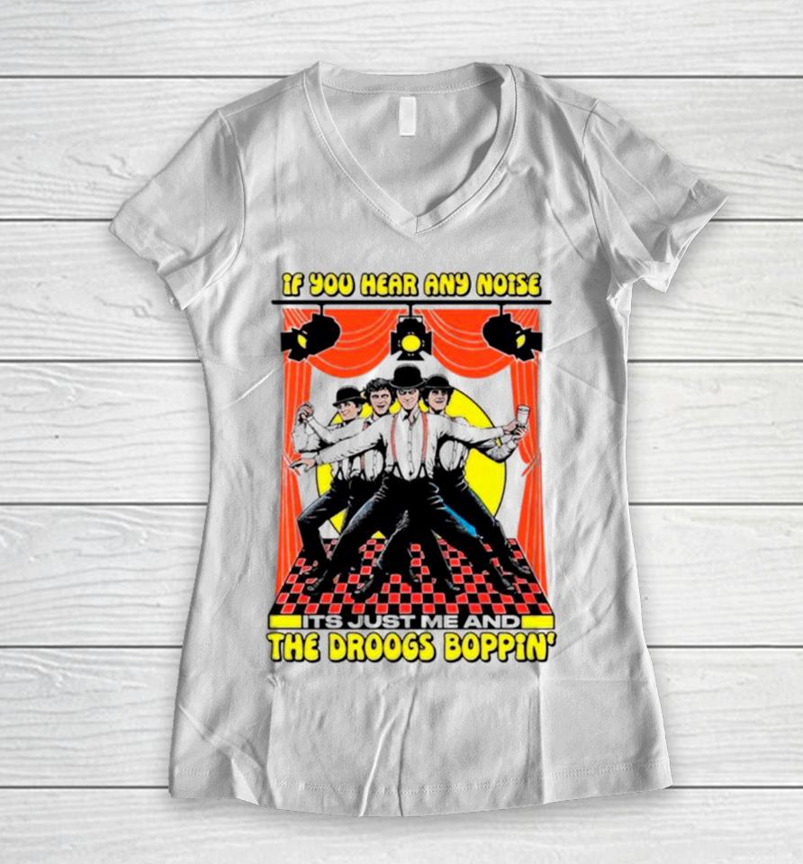 If You Hear Any Noise Its Just Me And The Droogs Boppin’ Women V-Neck T-Shirt