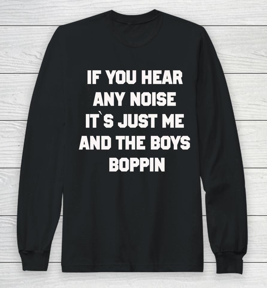 If You Hear Any Noise Shirt It's Just Me And The Boys Boppin Long Sleeve T-Shirt