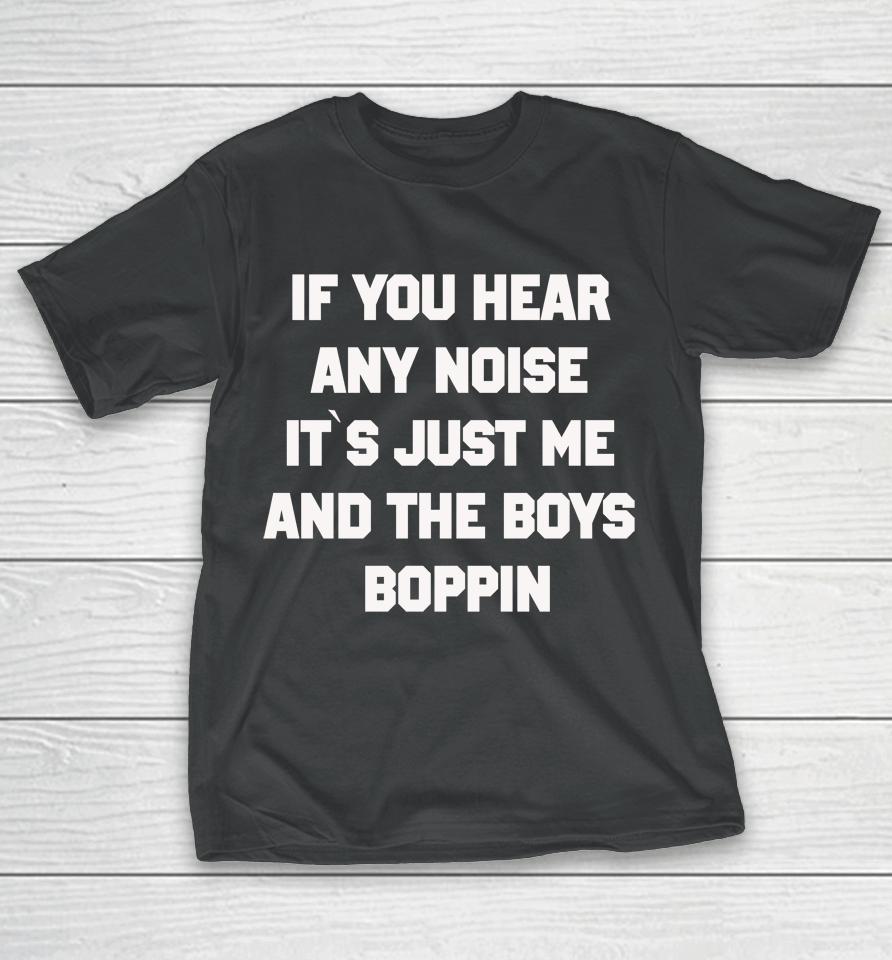 If You Hear Any Noise Shirt It's Just Me And The Boys Boppin T-Shirt