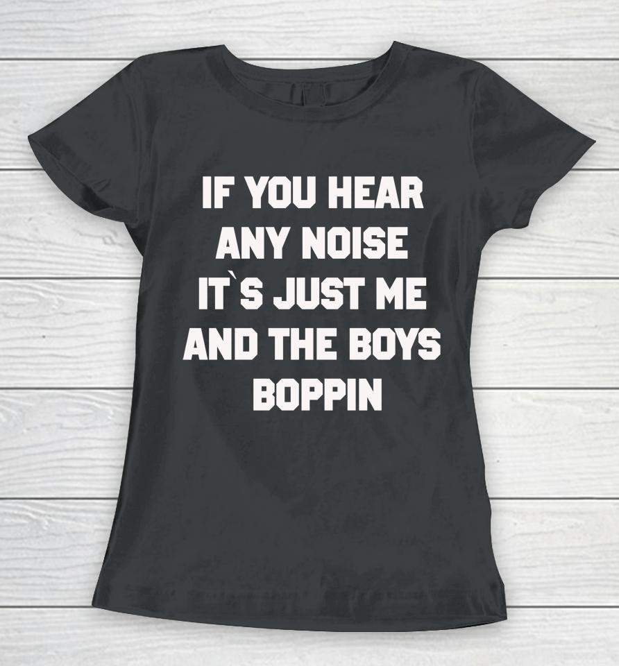 If You Hear Any Noise Shirt It's Just Me And The Boys Boppin Women T-Shirt
