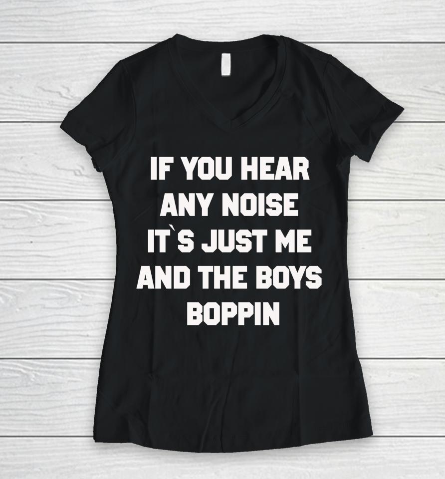 If You Hear Any Noise Shirt It's Just Me And The Boys Boppin Women V-Neck T-Shirt