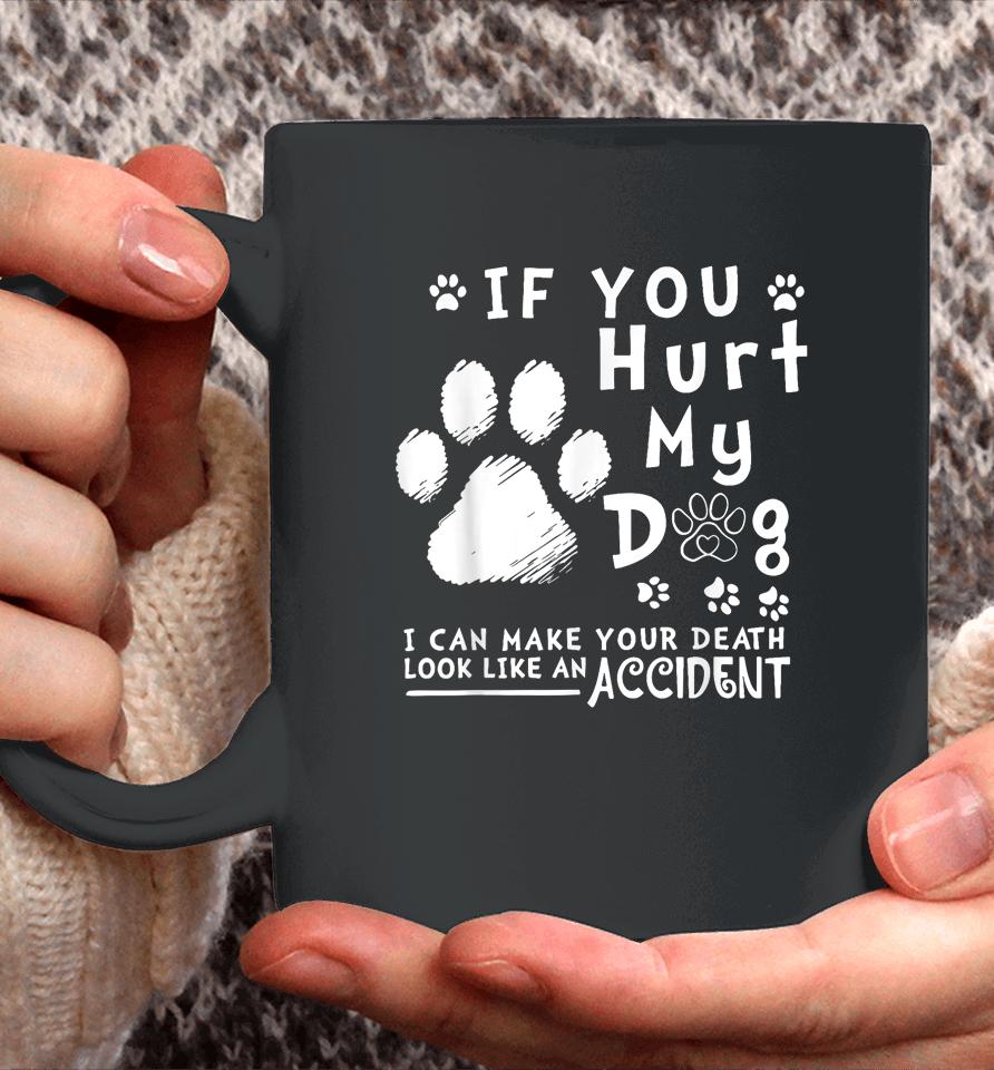 If You Hurt My Dog I Can Make Your Death Look Like Accident Coffee Mug