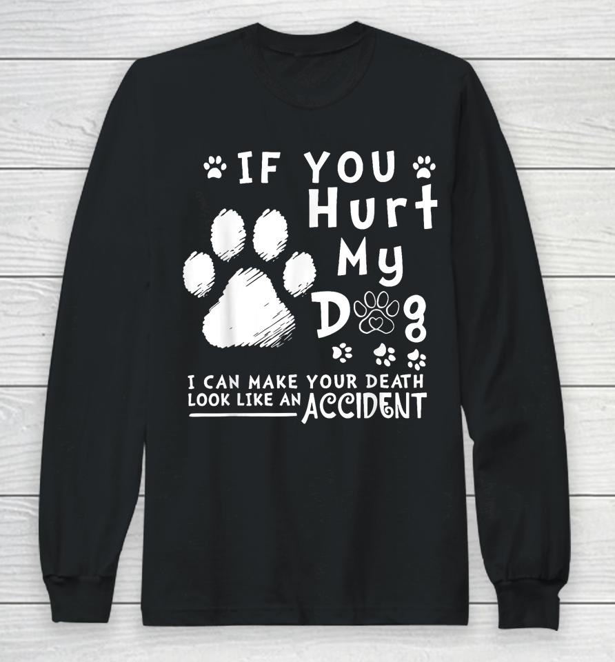 If You Hurt My Dog I Can Make Your Death Look Like Accident Long Sleeve T-Shirt