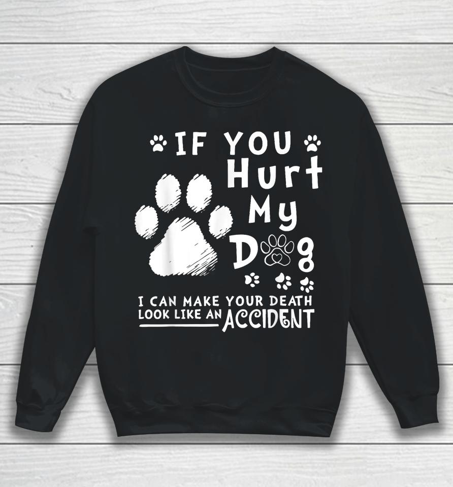 If You Hurt My Dog I Can Make Your Death Look Like Accident Sweatshirt