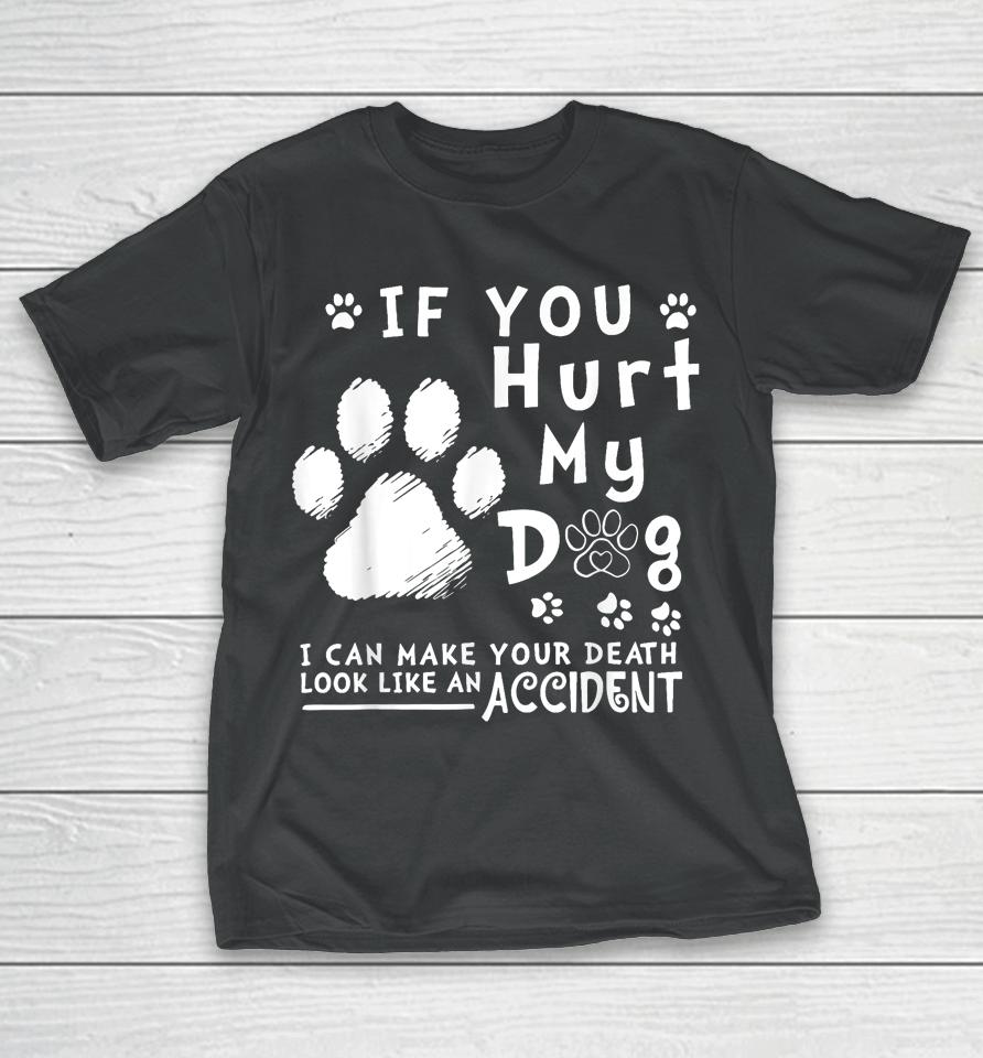 If You Hurt My Dog I Can Make Your Death Look Like Accident T-Shirt
