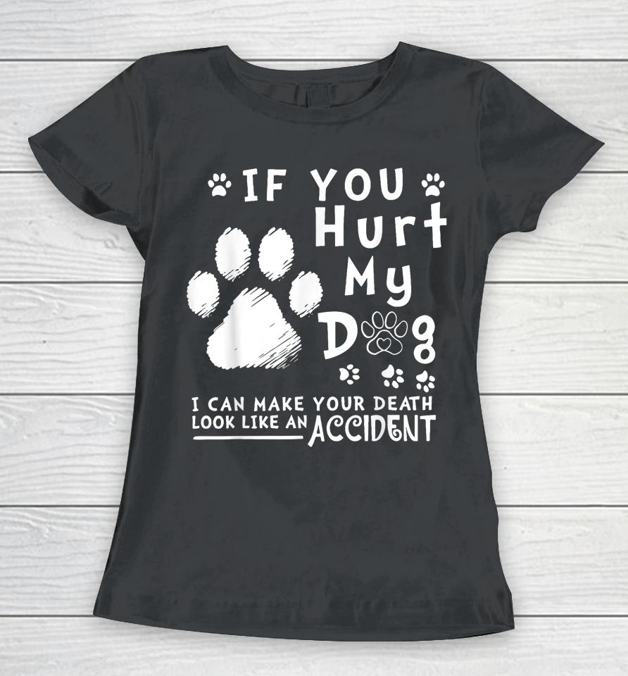 If You Hurt My Dog I Can Make Your Death Look Like Accident Women T-Shirt