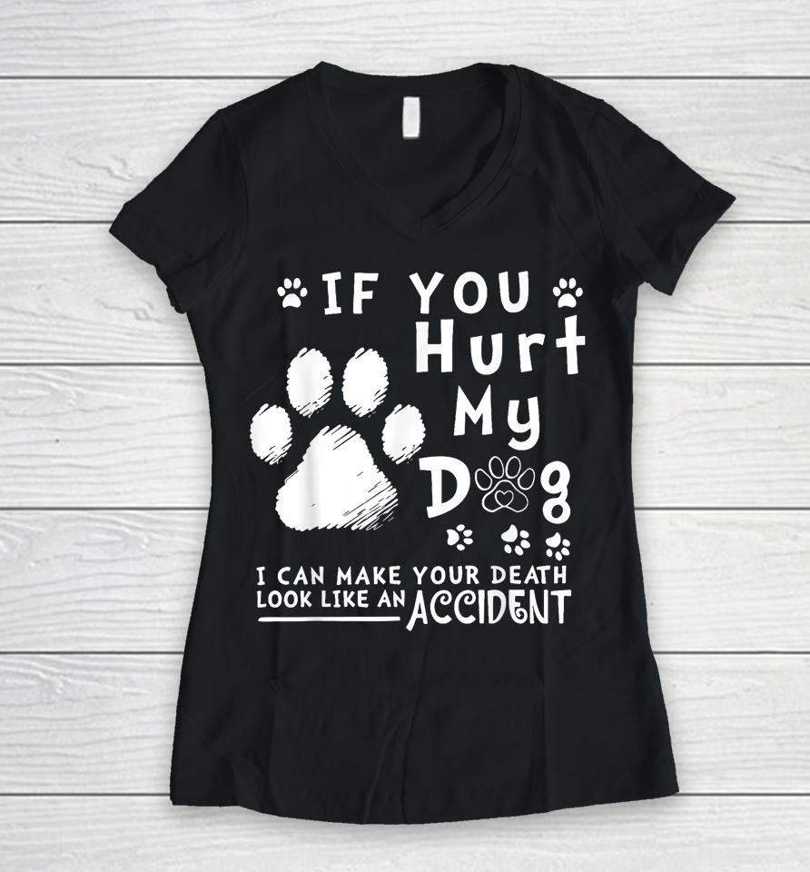 If You Hurt My Dog I Can Make Your Death Look Like Accident Women V-Neck T-Shirt
