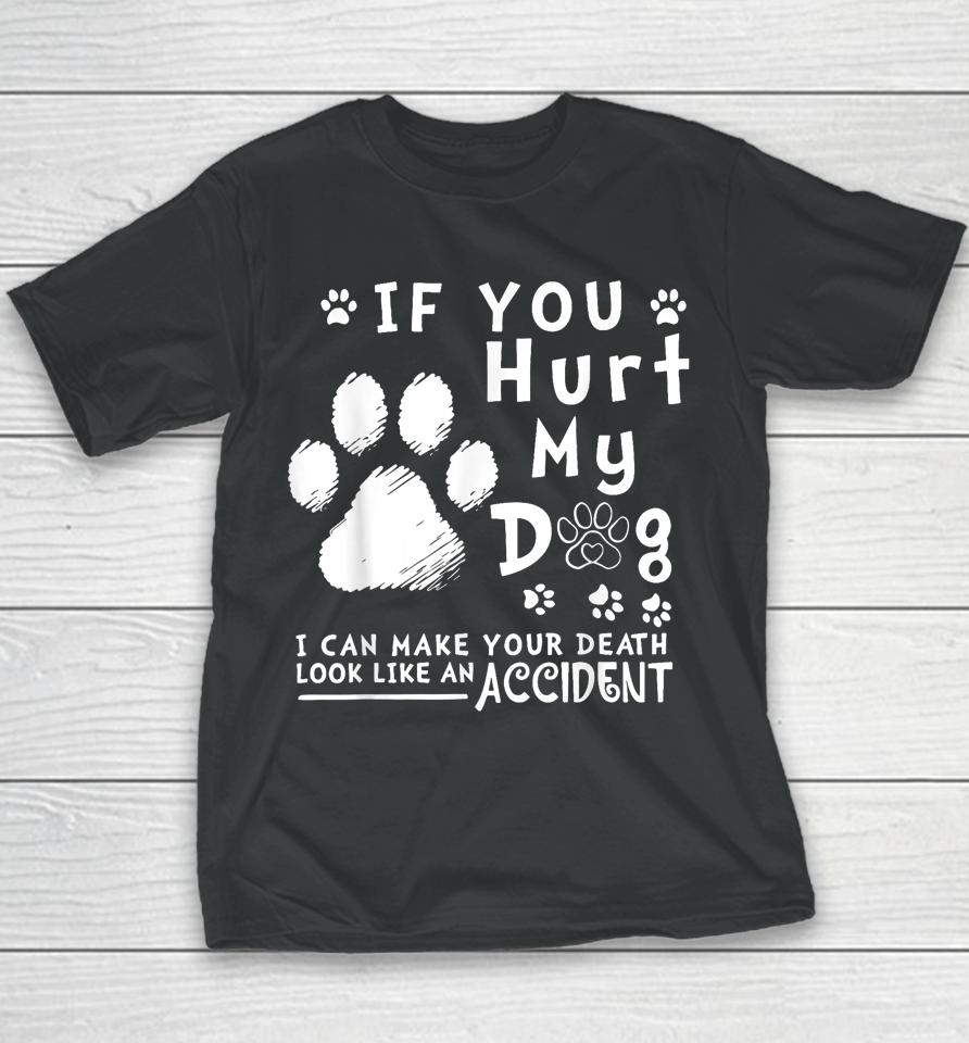 If You Hurt My Dog I Can Make Your Death Look Like Accident Youth T-Shirt