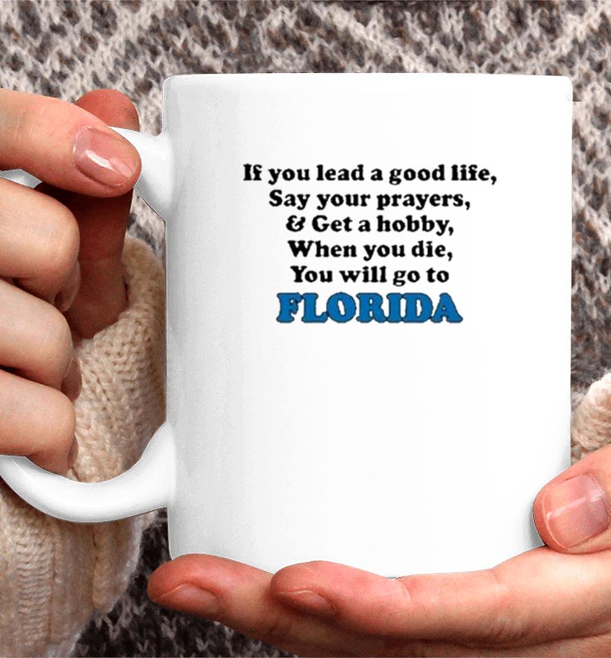 If You Lead A Good Life Say Your Prayers And Get A Hobby When You Die You Will Go To Florida Sweatshirts Coffee Mug