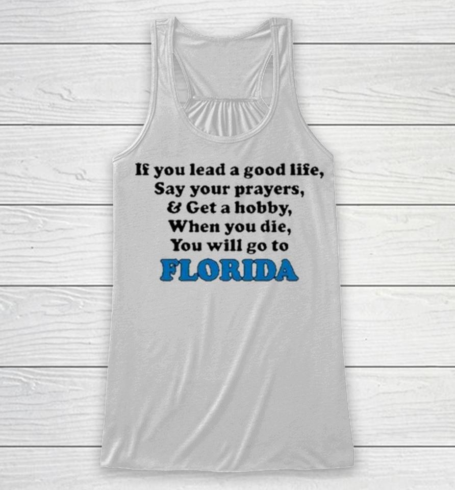If You Lead A Good Life Say Your Prayers And Get A Hobby When You Die You Will Go To Florida Sweatshirts Racerback Tank