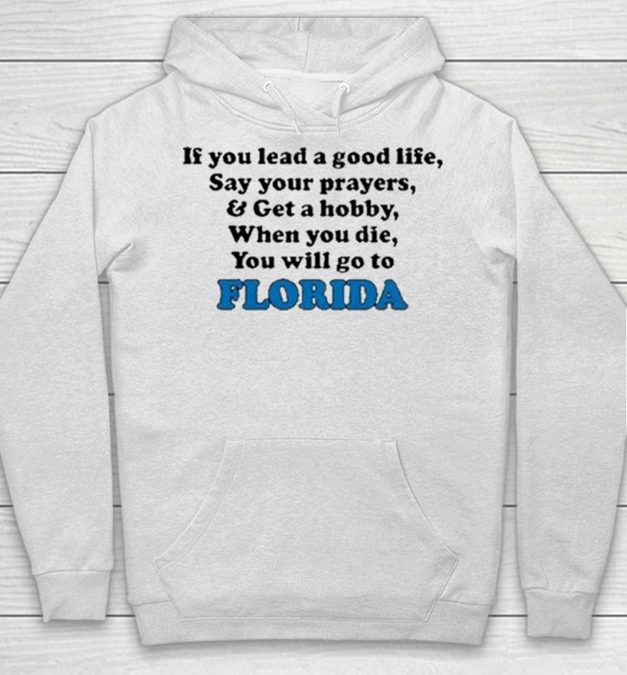 If You Lead A Good Life Say Your Prayers And Get A Hobby When You Die You Will Go To Florida Sweatshirts Hoodie