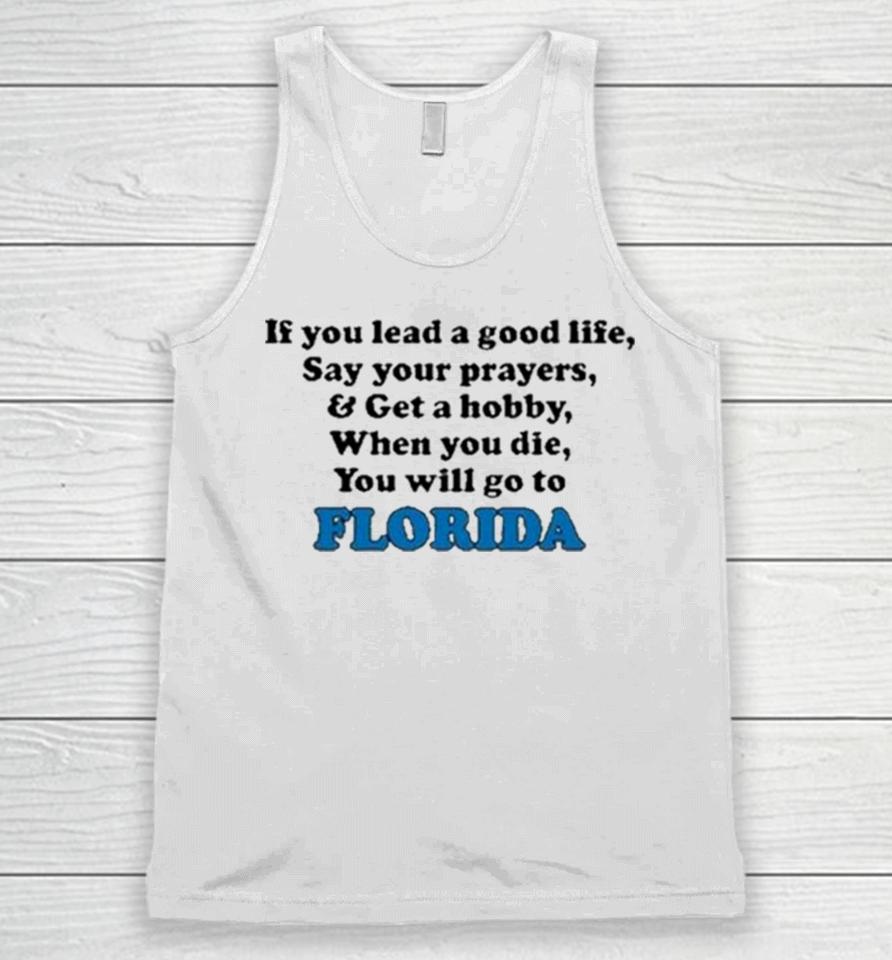 If You Lead A Good Life Say Your Prayers And Get A Hobby When You Die You Will Go To Florida Sweatshirts Unisex Tank Top