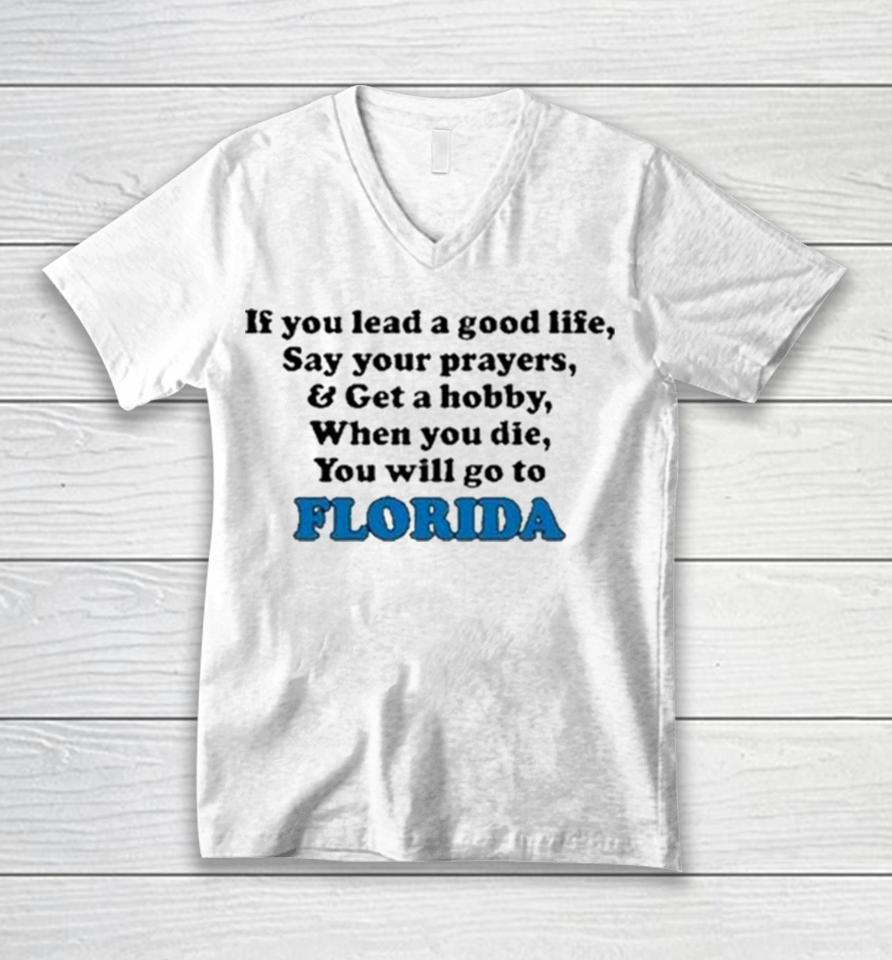 If You Lead A Good Life Say Your Prayers And Get A Hobby When You Die You Will Go To Florida Sweatshirts Unisex V-Neck T-Shirt