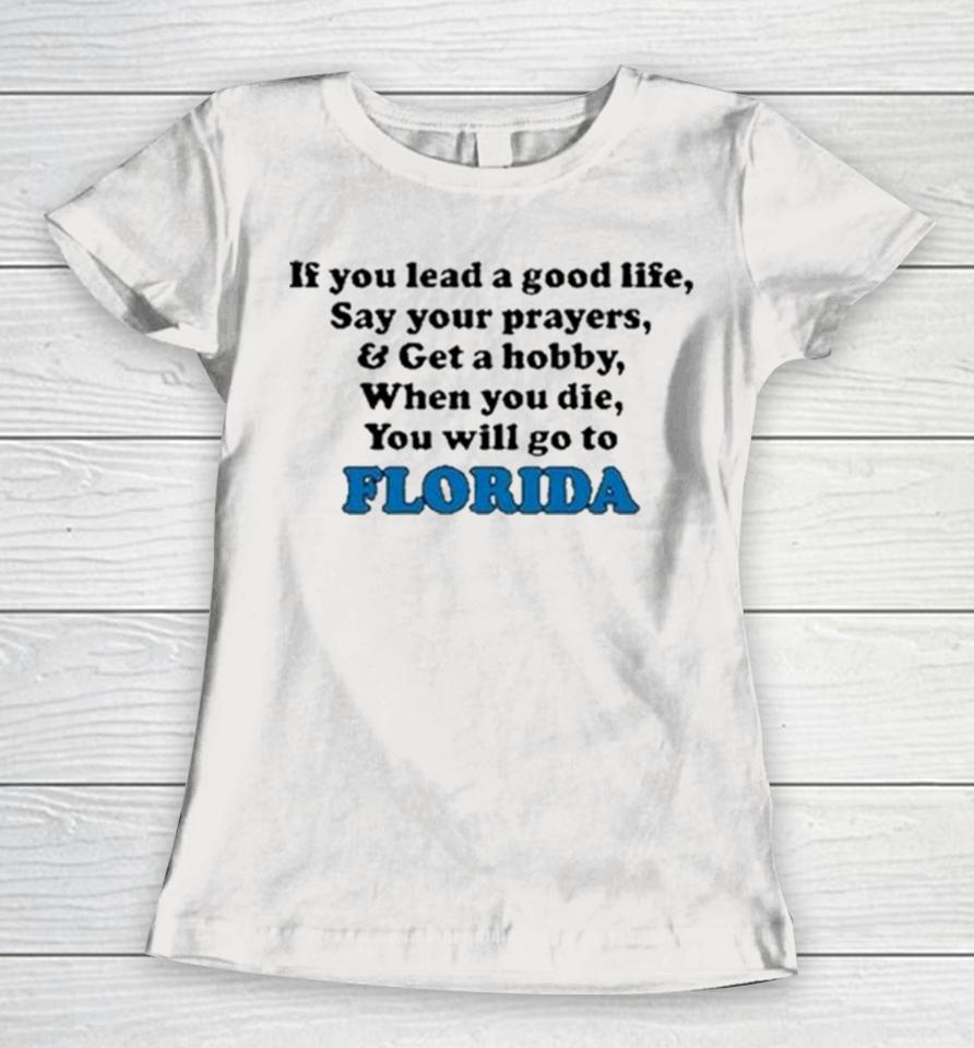 If You Lead A Good Life Say Your Prayers And Get A Hobby When You Die You Will Go To Florida Sweatshirts Women T-Shirt