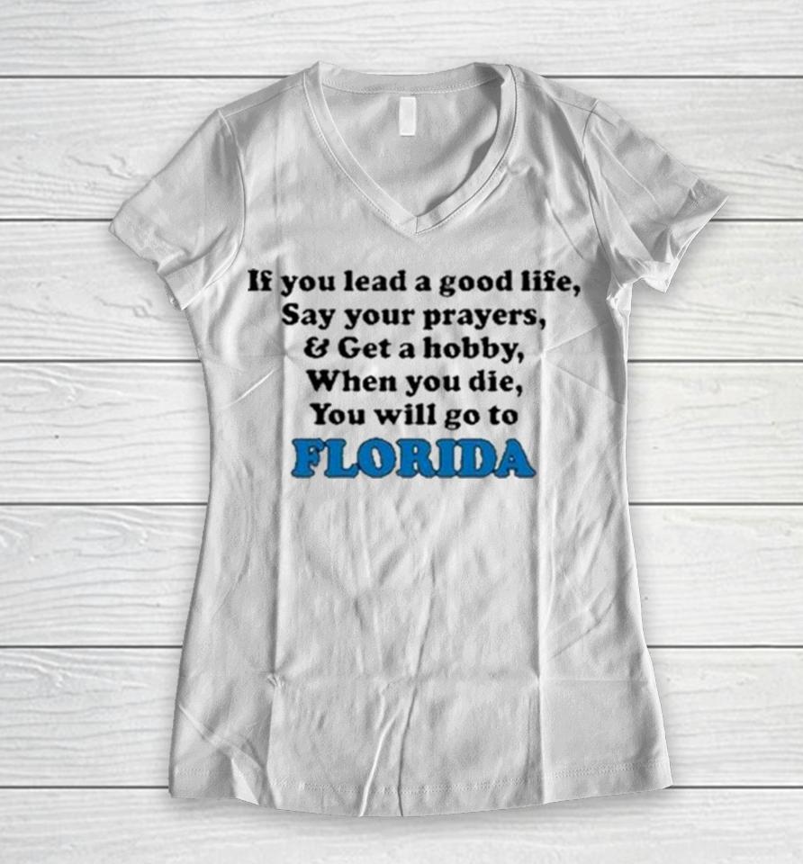 If You Lead A Good Life Say Your Prayers And Get A Hobby When You Die You Will Go To Florida Sweatshirts Women V-Neck T-Shirt