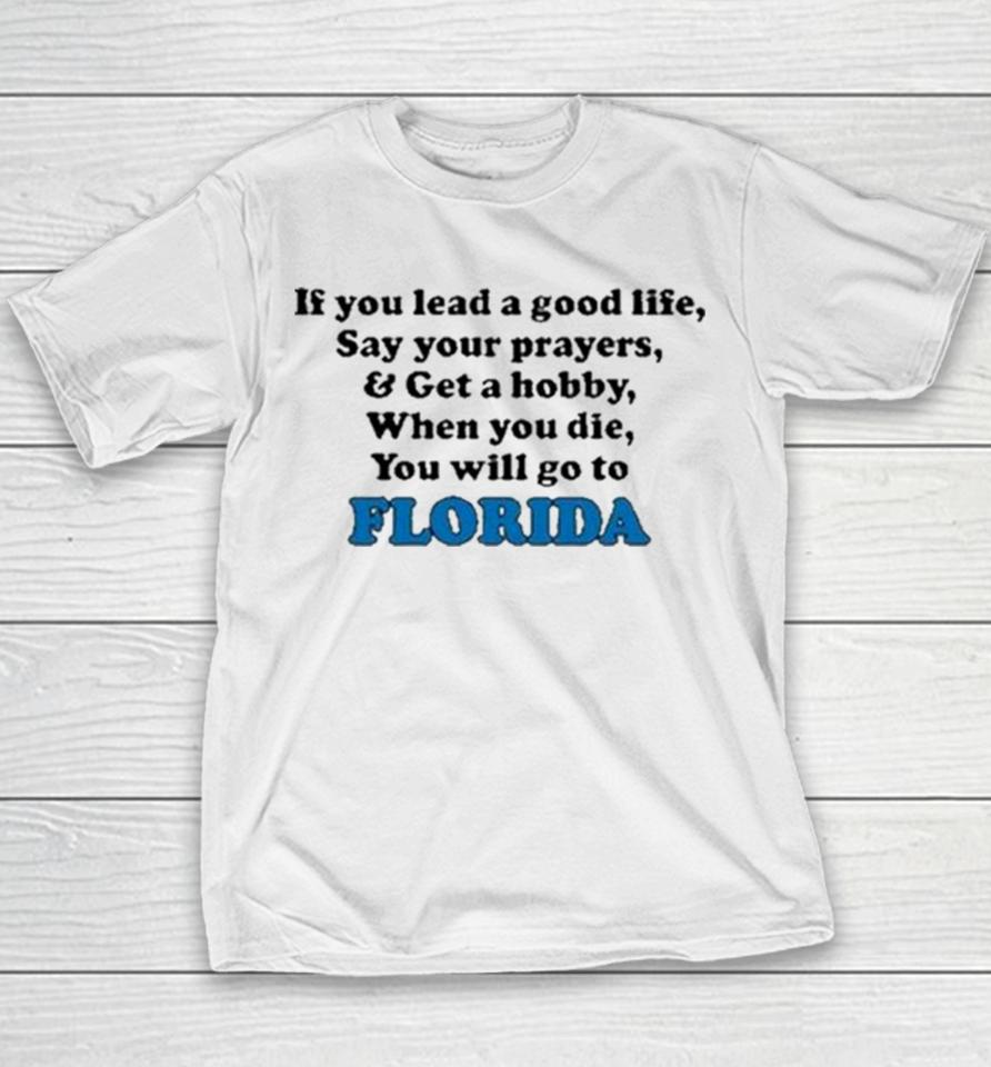 If You Lead A Good Life Say Your Prayers And Get A Hobby When You Die You Will Go To Florida Sweatshirts Youth T-Shirt