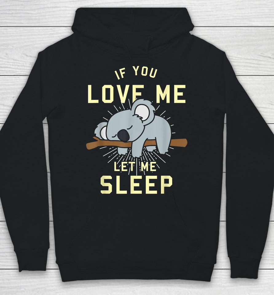 If You Love Me Let Me Sleep Koala Hoodie