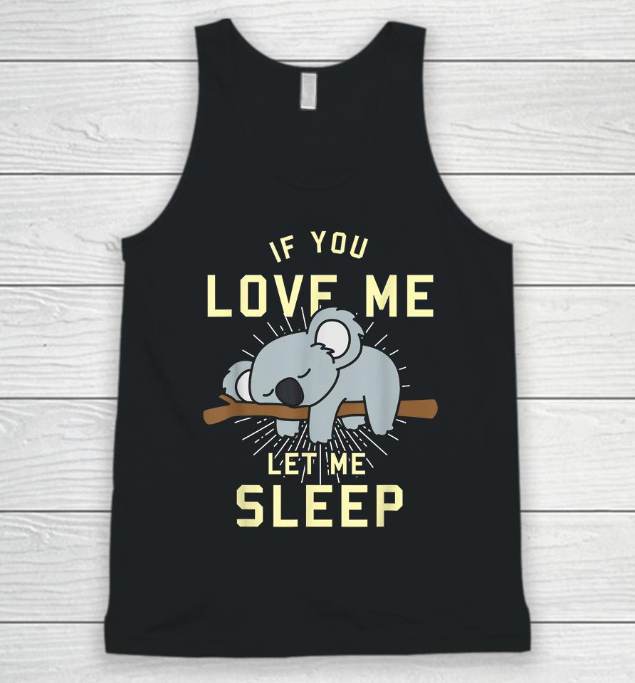 If You Love Me Let Me Sleep Koala Unisex Tank Top