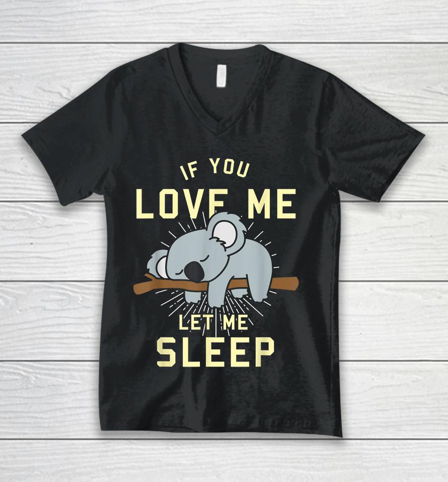 If You Love Me Let Me Sleep Koala Unisex V-Neck T-Shirt