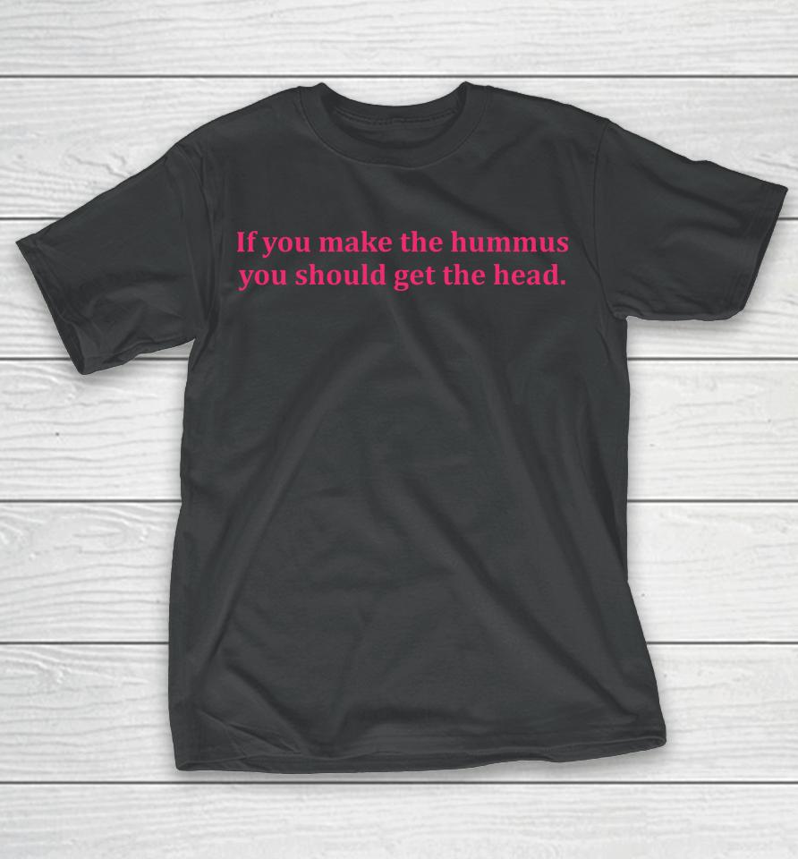 If You Make Hummus You Should Get The Head T-Shirt