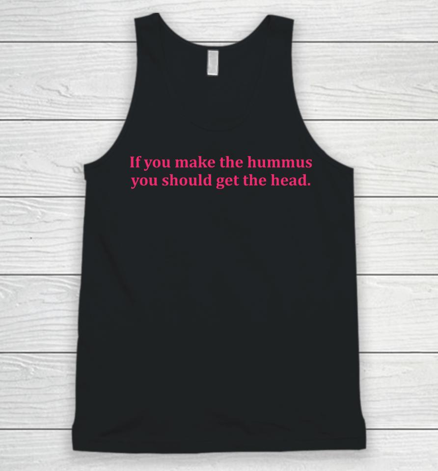 If You Make Hummus You Should Get The Head Unisex Tank Top