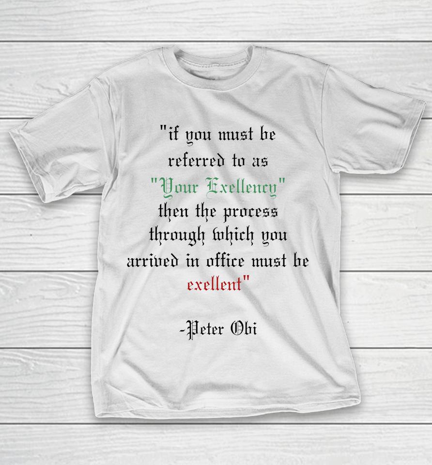 If You Must Be Referred To As Your Excellency Then The Process Through Which You T-Shirt