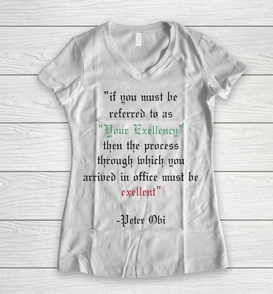 If You Must Be Referred To As Your Excellency Then The Process Through Which You Women V-Neck T-Shirt