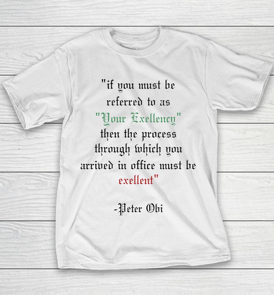 If You Must Be Referred To As Your Excellency Then The Process Through Which You Youth T-Shirt