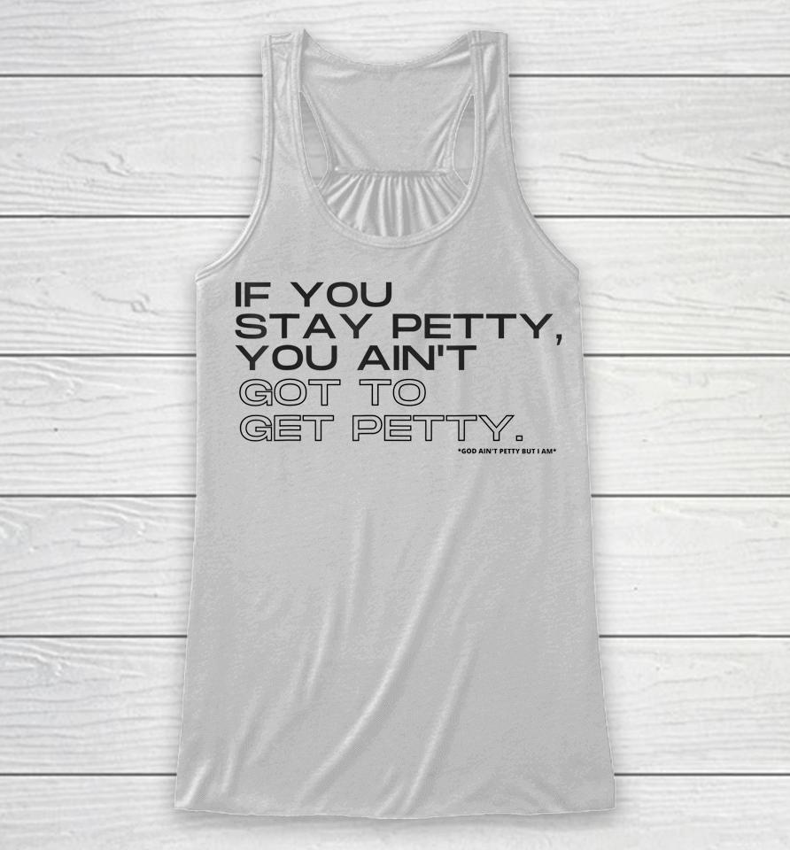 If You Stay Petty You Aint Got To Get Petty Racerback Tank