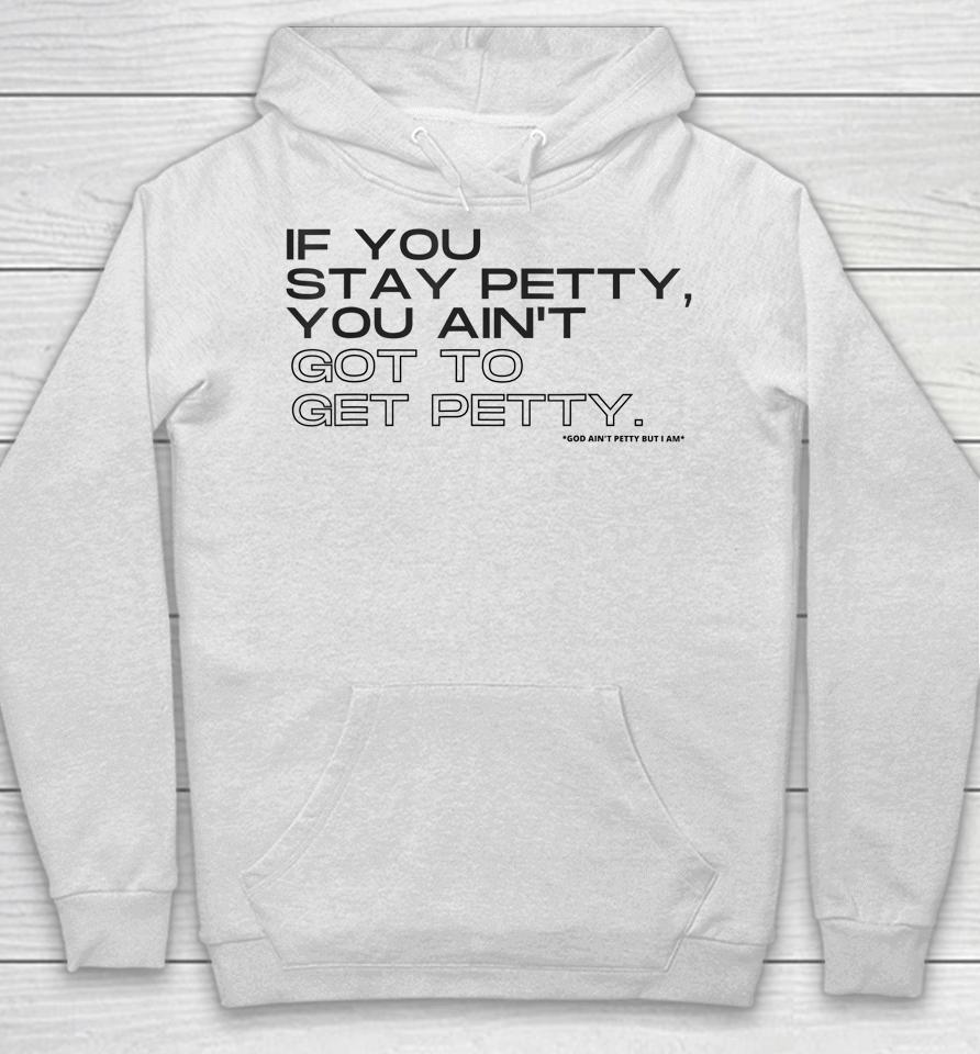 If You Stay Petty You Aint Got To Get Petty Hoodie