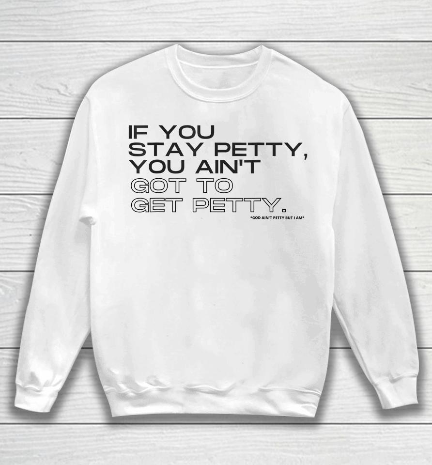 If You Stay Petty You Aint Got To Get Petty Sweatshirt