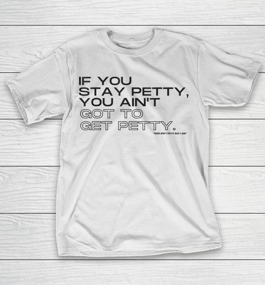 If You Stay Petty You Aint Got To Get Petty T-Shirt