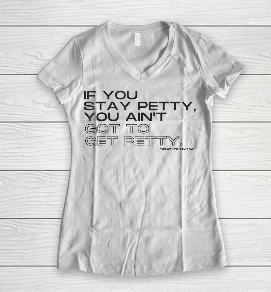 If You Stay Petty You Aint Got To Get Petty Women V-Neck T-Shirt