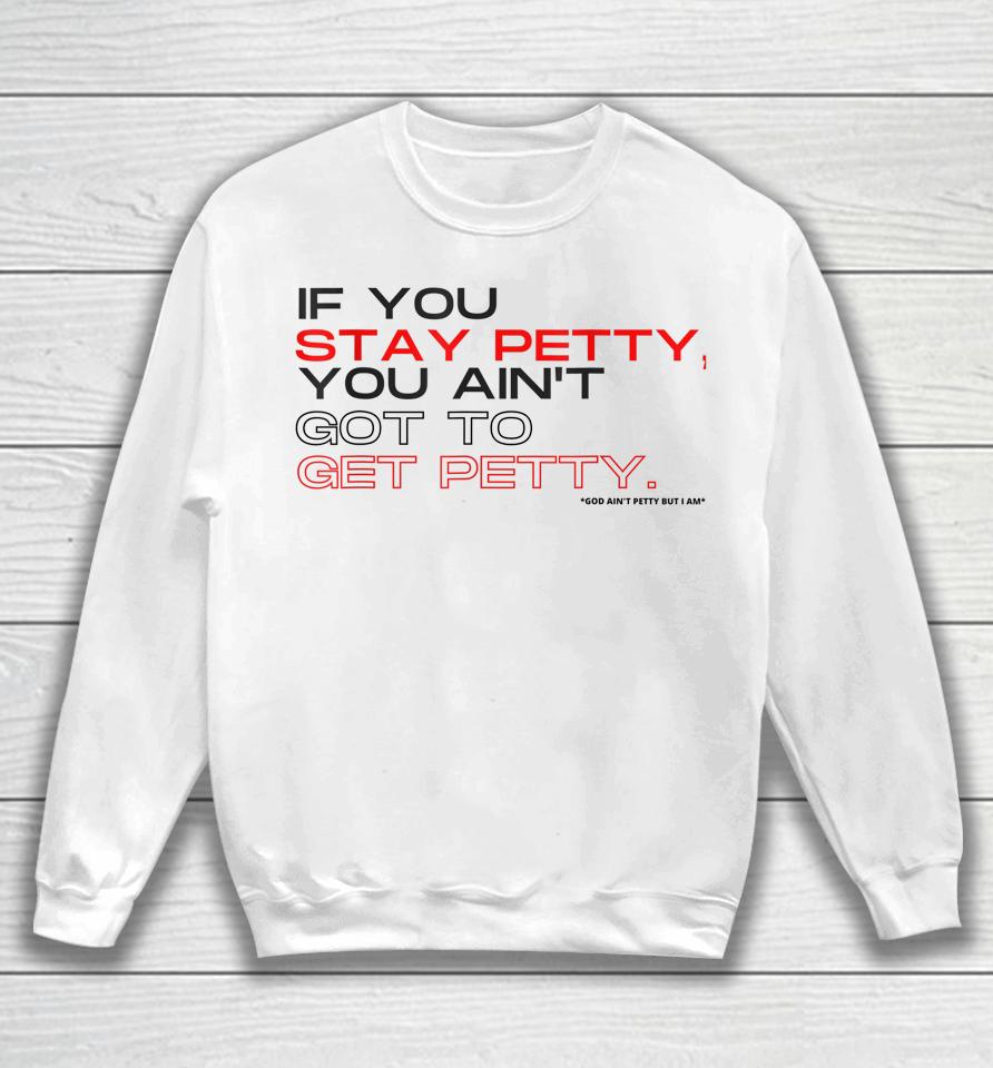 If You Stay Petty You Ain't Gotta Get Petty Sweatshirt