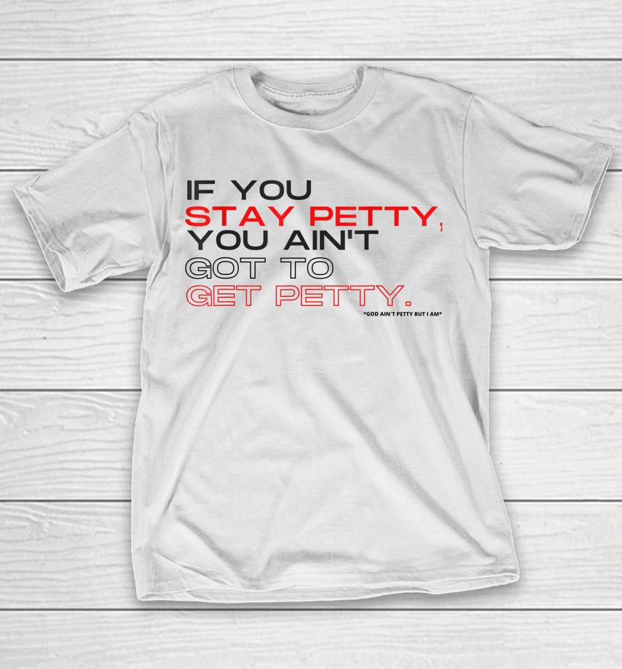 If You Stay Petty You Ain't Gotta Get Petty T-Shirt