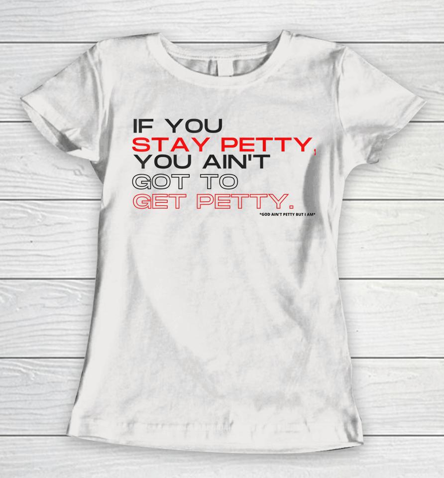If You Stay Petty You Ain't Gotta Get Petty Women T-Shirt