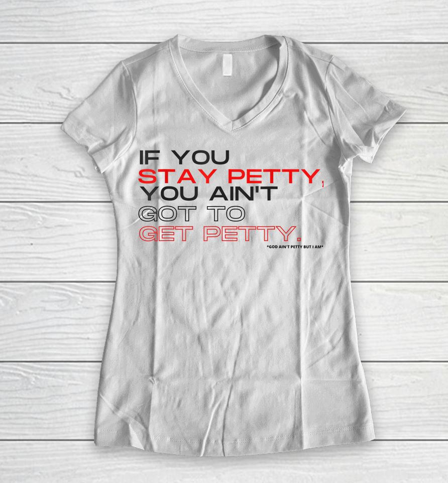 If You Stay Petty You Ain't Gotta Get Petty Women V-Neck T-Shirt